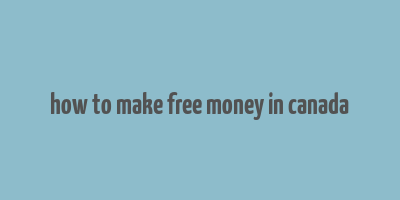 how to make free money in canada