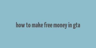 how to make free money in gta