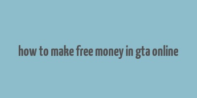 how to make free money in gta online