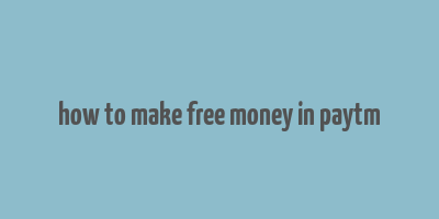 how to make free money in paytm