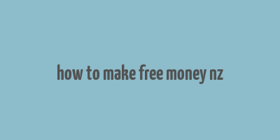 how to make free money nz