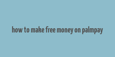 how to make free money on palmpay