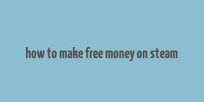 how to make free money on steam