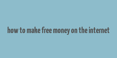 how to make free money on the internet