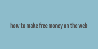 how to make free money on the web