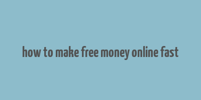 how to make free money online fast