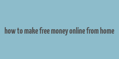 how to make free money online from home