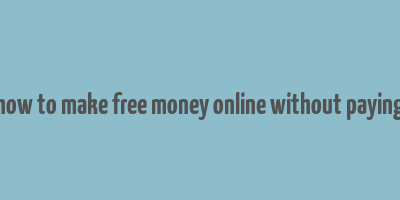 how to make free money online without paying