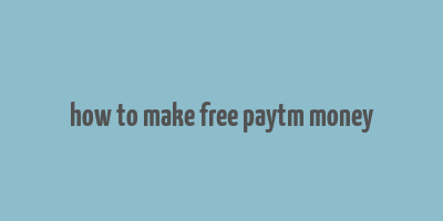 how to make free paytm money