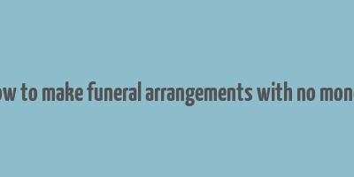 how to make funeral arrangements with no money