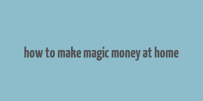 how to make magic money at home