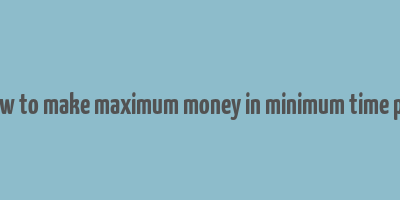 how to make maximum money in minimum time pdf