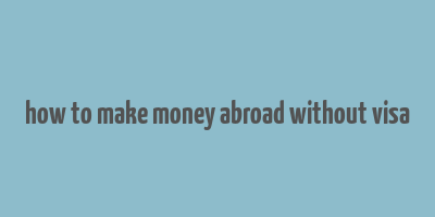 how to make money abroad without visa