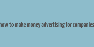 how to make money advertising for companies