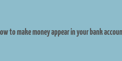 how to make money appear in your bank account