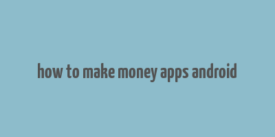 how to make money apps android