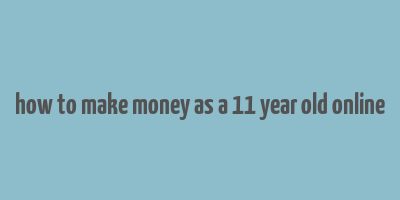 how to make money as a 11 year old online