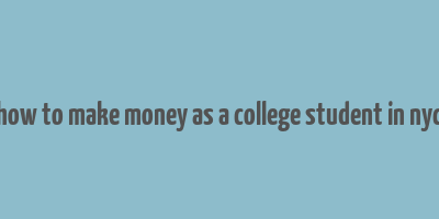 how to make money as a college student in nyc