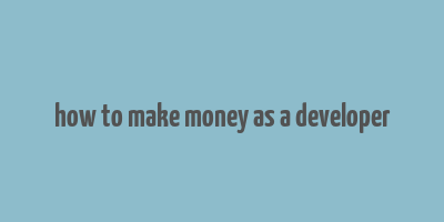 how to make money as a developer