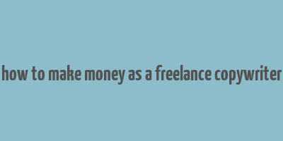 how to make money as a freelance copywriter