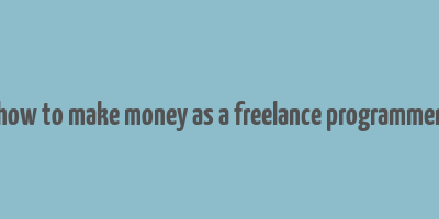 how to make money as a freelance programmer