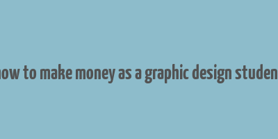 how to make money as a graphic design student