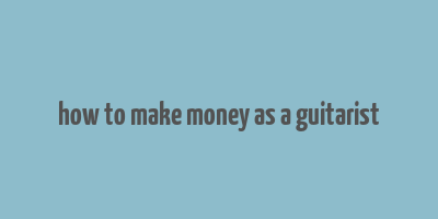 how to make money as a guitarist