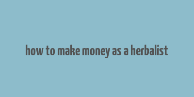 how to make money as a herbalist