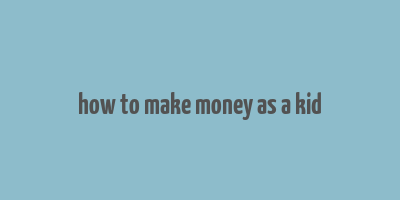 how to make money as a kid