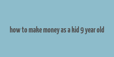 how to make money as a kid 9 year old