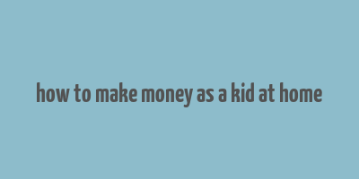 how to make money as a kid at home