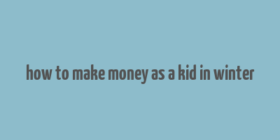 how to make money as a kid in winter