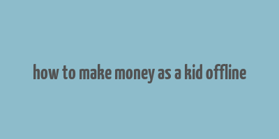 how to make money as a kid offline