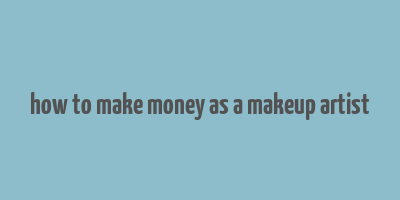 how to make money as a makeup artist