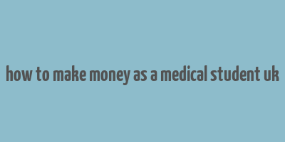 how to make money as a medical student uk