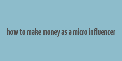 how to make money as a micro influencer