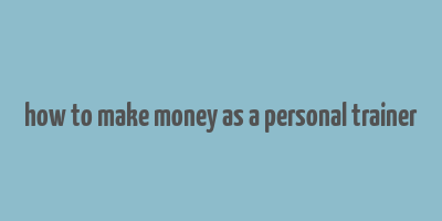 how to make money as a personal trainer