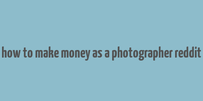 how to make money as a photographer reddit