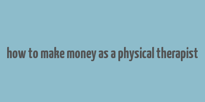 how to make money as a physical therapist