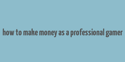 how to make money as a professional gamer