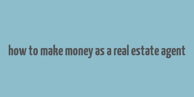 how to make money as a real estate agent