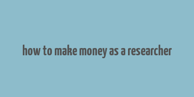 how to make money as a researcher