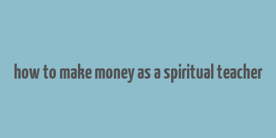 how to make money as a spiritual teacher