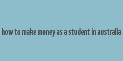 how to make money as a student in australia