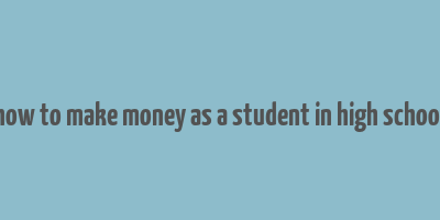 how to make money as a student in high school