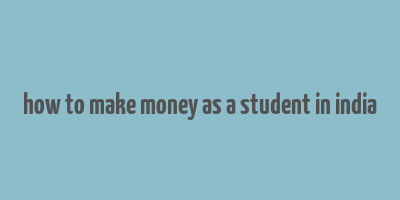 how to make money as a student in india