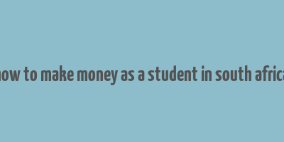 how to make money as a student in south africa