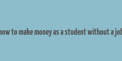 how to make money as a student without a job