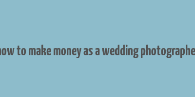 how to make money as a wedding photographer