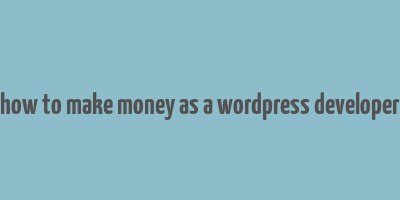 how to make money as a wordpress developer